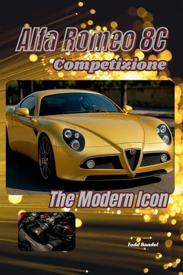 Alfa Romeo 8C Competizione: The Modern Icon by Bandel, Todd