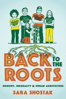 Back to the Roots: Memory, Inequality, and Urban Agriculture by Shostak, Sara