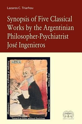 Synopsis of Five Classical Works by the Argentinian Philosopher-Psychiatrist Jose Ingenieros by Triarhou, Lazaros C.