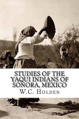 Studies of the Yaqui Indians of Sonora, Mexico by Seltzer, C. C.