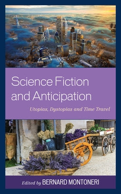 Science Fiction and Anticipation: Utopias, Dystopias and Time Travel by Montoneri, Bernard