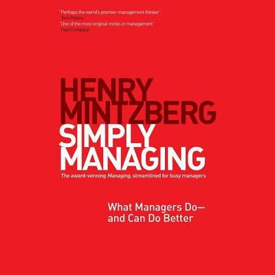 Simply Managing: What Managers Do--And Can Do Better by Mintzberg, Henry