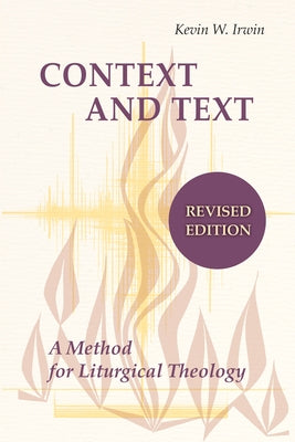 Context and Text: A Method for Liturgical Theology (Revised) by Irwin, Kevin W.