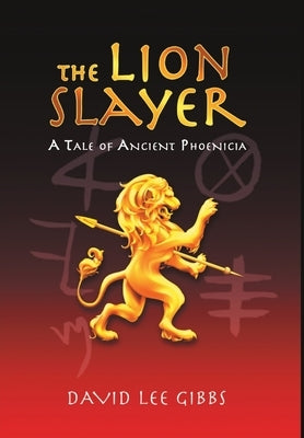 The Lion Slayer: A Tale of Ancient Phoenicia by Gibbs, David Lee