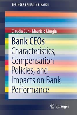 Bank Ceos: Characteristics, Compensation Policies, and Impacts on Bank Performance by Curi, Claudia