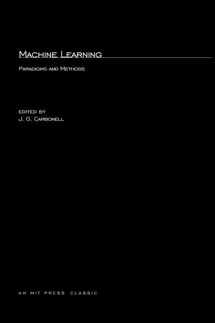 Machine Learning: Paradigms and Methods by Carbonell, Jaime