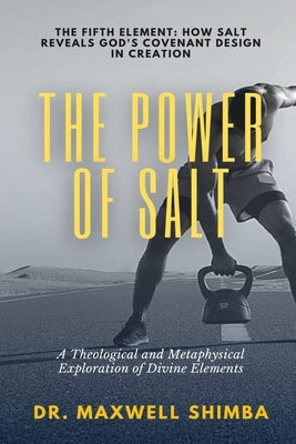 The Power of Salt: A Theological and Metaphysical Exploration of Divine Elements by Shimba, Maxwell