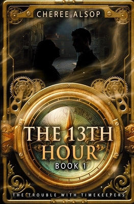 The Trouble with Timekeepers Book 1- The Thirteenth Hour by Alsop, Cheree