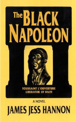The Black Napoleon: Toussaint L'Ouverture Liberator of Haiti by Hannon, James Jess