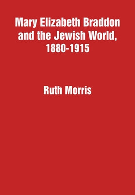Mary Elizabeth Braddon and the Jewish World, 1880-1915 by Morris, Ruth