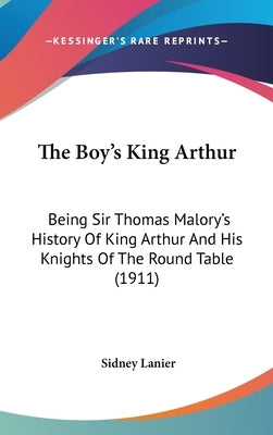 The Boy's King Arthur: Being Sir Thomas Malory's History Of King Arthur And His Knights Of The Round Table (1911) by Lanier, Sidney