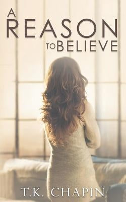 A Reason To Believe: An Inspirational Romance by Chapin, T. K.