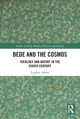 Bede and the Cosmos: Theology and Nature in the Eighth Century by Ahern, Eoghan
