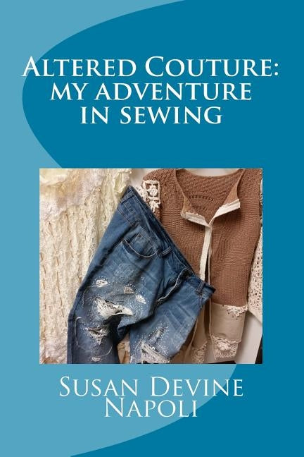 Altered Couture: my adventure in sewing by Napoli, Susan Devine