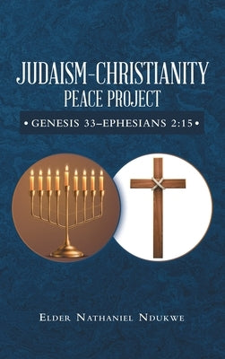 Judaism-Christianity Peace Project: Genesis 33-Ephesians 2:15 by Ndukwe, Elder Nathaniel