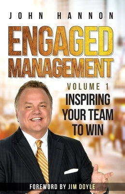 Engaged Management Volume 1: Inspiring Your Team To Win by Hannon, John