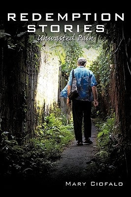 Redemption Stories: Unwasted Pain by Ciofalo, Mary