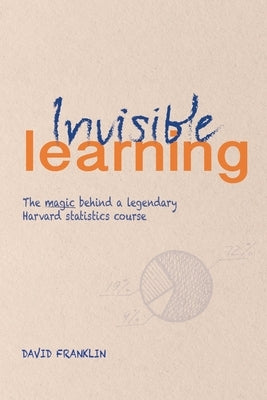 Invisible Learning: The magic behind Dan Levy's legendary Harvard statistics course by Franklin, David
