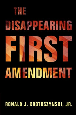 The Disappearing First Amendment by Krotoszynski Jr, Ronald J.