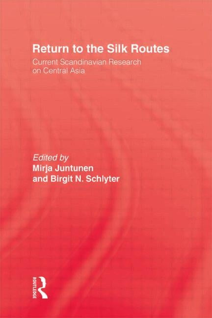 Return to the Silk Routes: Current Scandinavian Research on Central Asia by Juntunen, Mirja