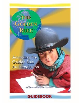 Animating the Golden Rule...An Introduction: Teachers Guidebook by Petrova, Tina