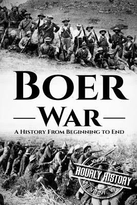 The Boer War: A History From Beginning to End by History, Hourly