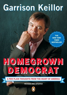 Homegrown Democrat: A Few Plain Thoughts from the Heart of America by Keillor, Garrison