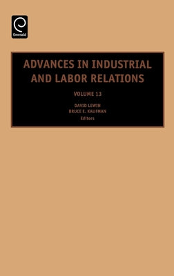 Advances in Industrial and Labor Relations, Volume 13 by Lewin, David