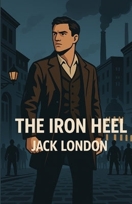 The Iron Heel (Illustrated) by Smith, Micheal