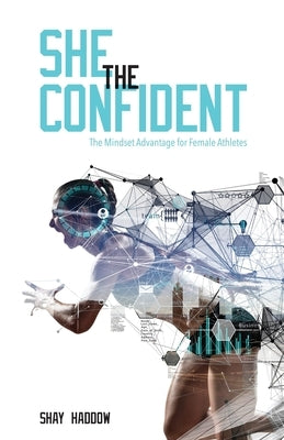 She the Confident: The Mindset Advantage for Female Athletes by Haddow, Shay