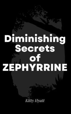 Diminishing Secrets of Zephyrrine by Hyatt, Kitty