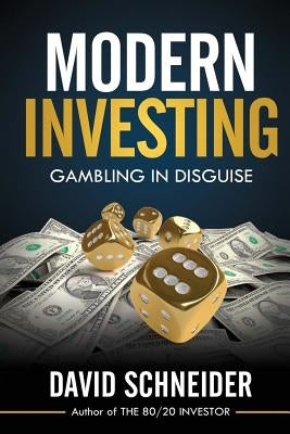 Modern Investing: Gambling in Disguise by Schneider, David
