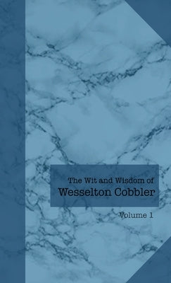 The Wit and Wisdom of Wesselton Cobbler: Volume 1 by Cobbler, Wesselton
