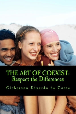 The Art Of Coexist: Respect the Differences by Da Costa, Cleberson Eduardo