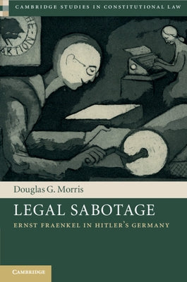 Legal Sabotage: Ernst Fraenkel in Hitler's Germany by Morris, Douglas G.