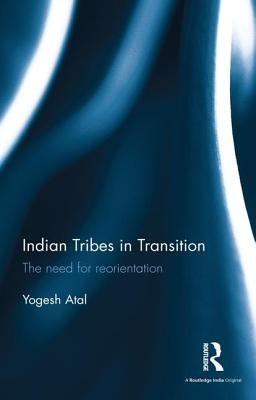 Indian Tribes in Transition: The Need for Reorientation by Atal, Yogesh
