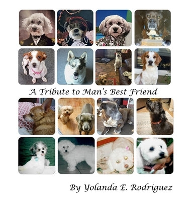 A Tribute to Man's Best Friend by Rodriguez, Yolanda E.