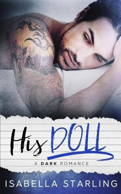 His Doll: A Dark Bad Boy Romance by Starling, Isabella