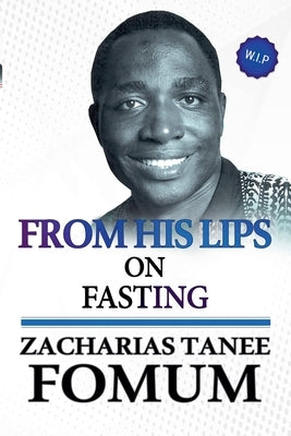 From His Lips on Fasting by Fomum, Zacharias Tanee