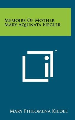 Memoirs of Mother Mary Aquinata Fiegler by Kildee, Mary Philomena