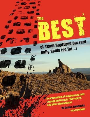 The Best of Team Ruptured Buzzard Rally Raids (so far...): A compendium of mayhem and folly through motorcycle ride reports and other shenanigans by Jankowsky, Dorothy A.