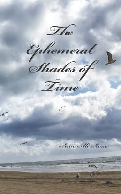 The Ephemeral Shades of Time: A Reflection in Poetry by Stone, Sean Ali