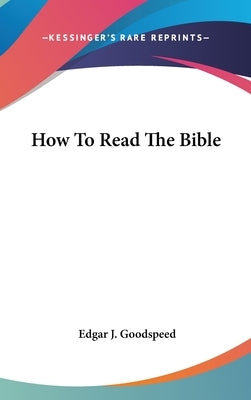 How To Read The Bible by Goodspeed, Edgar J.