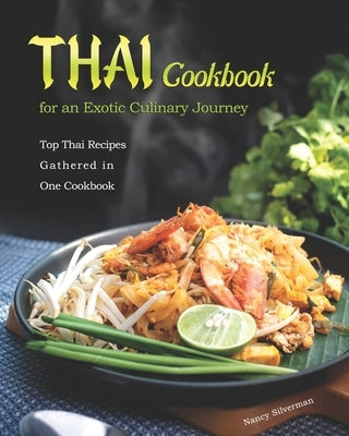 Thai Cookbook for an Exotic Culinary Journey: Top Thai Recipes Gathered in One Cookbook by Silverman, Nancy