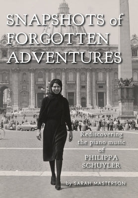 Snapshots of Forgotten Adventures: Rediscovering the Piano Music of Philippa Schuyler by Masterson, Sarah
