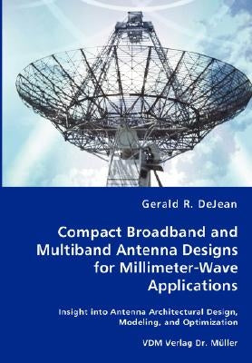 Compact Broadband and Multiband Antenna Designs for Millimeter-Wave Applications by Dejean, Gerald R.
