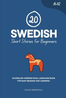 20 Swedish Short Stories for Beginners: An English-Swedish Dual-Language Book for Easy Reading and Learning by Mengioglu, Duygu