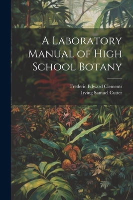 A Laboratory Manual of High School Botany by Clements, Frederic Edward