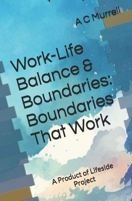 Work-Life Balance & Boundaries: Boundaries That Work by Murrell, A. C.