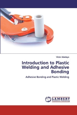 Introduction to Plastic Welding and Adhesive Bonding by Adedayo, Victor